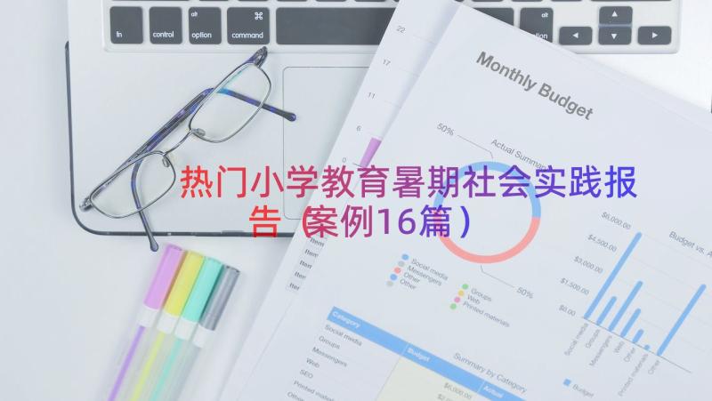 热门小学教育暑期社会实践报告（案例16篇）