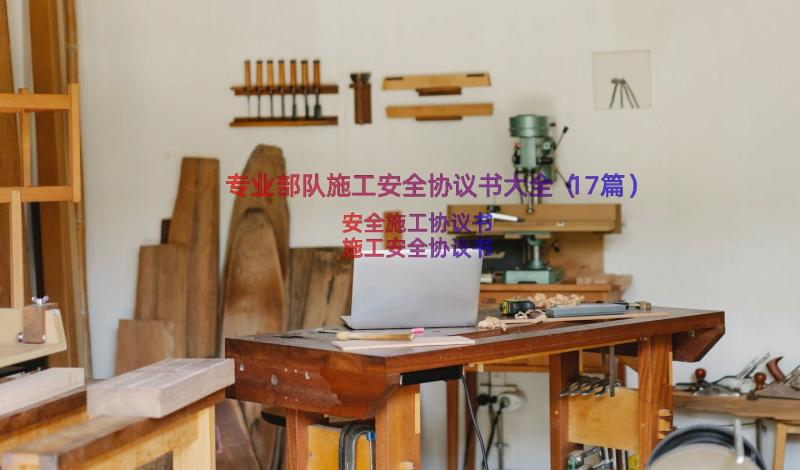 专业部队施工安全协议书大全（17篇）