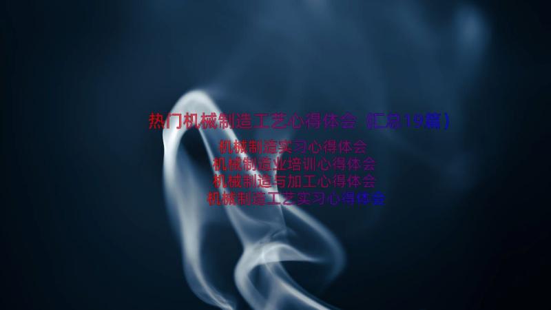 热门机械制造工艺心得体会（汇总19篇）