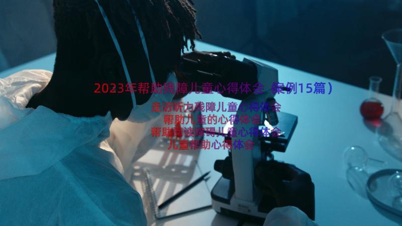 2023年帮助残障儿童心得体会（案例15篇）