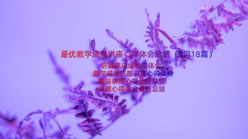 最优教学成果讲座心得体会总结（通用18篇）