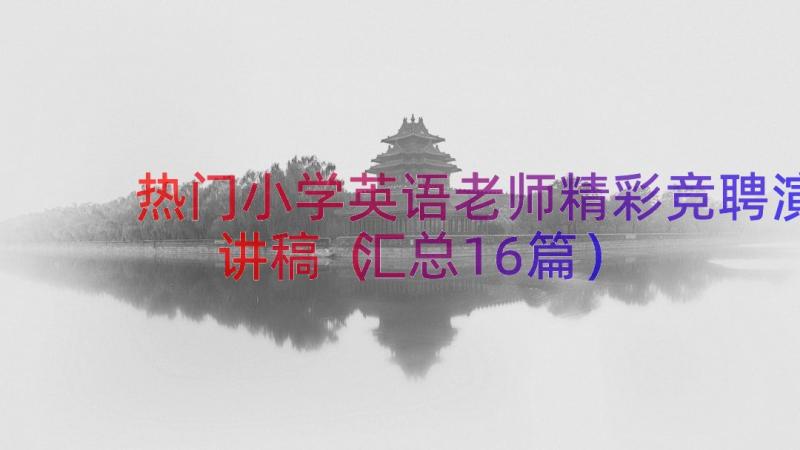 热门小学英语老师精彩竞聘演讲稿（汇总16篇）