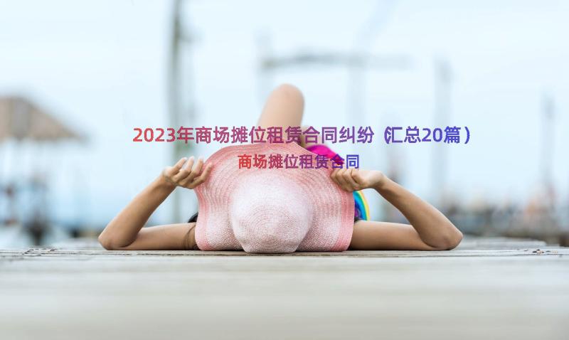 2023年商场摊位租赁合同纠纷（汇总20篇）