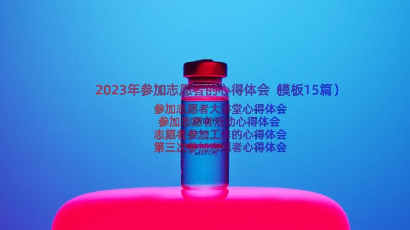 2023年参加志愿者的心得体会（模板15篇）