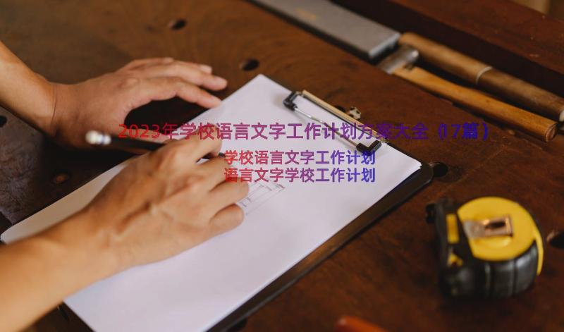 2023年学校语言文字工作计划方案大全（17篇）