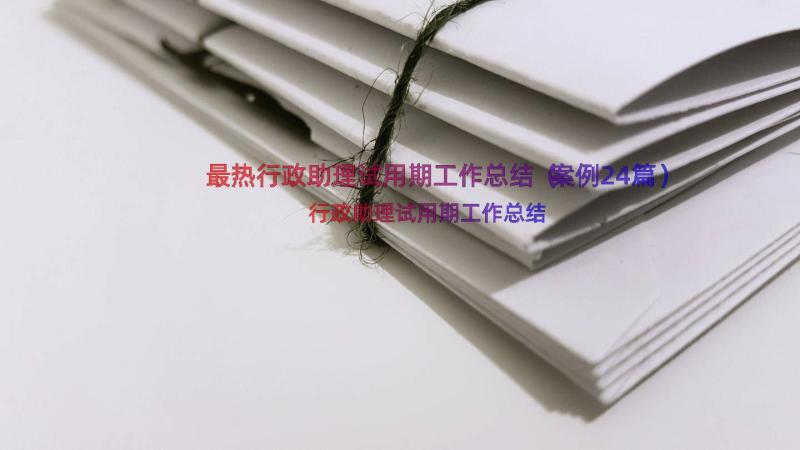 最热行政助理试用期工作总结（案例24篇）