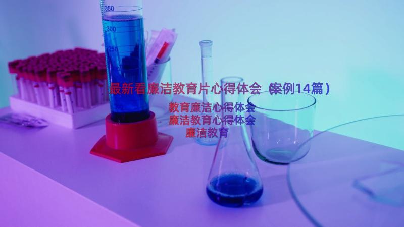 最新看廉洁教育片心得体会（案例14篇）