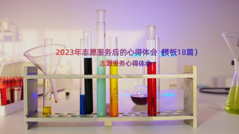 2023年志愿服务后的心得体会（模板18篇）