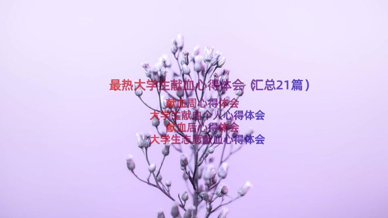 最热大学生献血心得体会（汇总21篇）