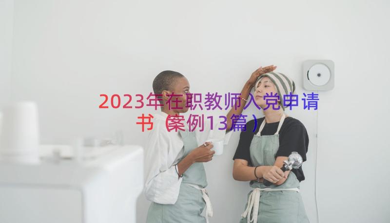 2023年在职教师入党申请书（案例13篇）