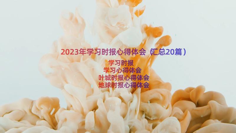 2023年学习时报心得体会（汇总20篇）