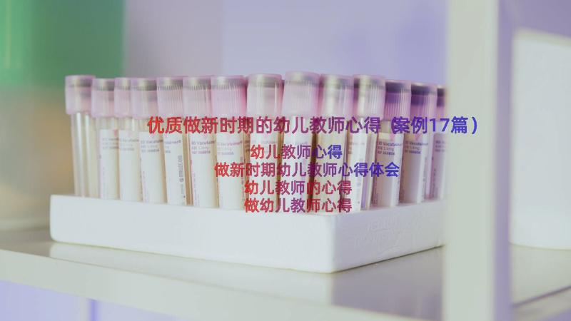 优质做新时期的幼儿教师心得（案例17篇）