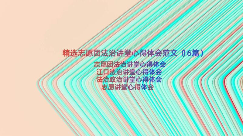 精选志愿团法治讲堂心得体会范文（16篇）