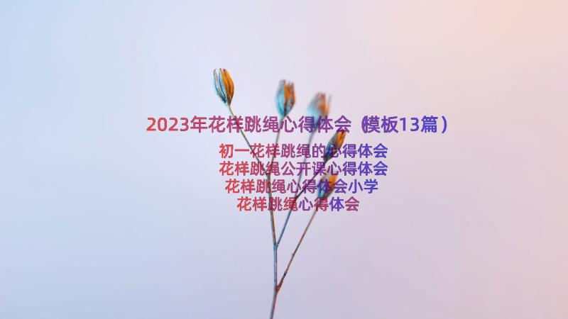 2023年花样跳绳心得体会（模板13篇）