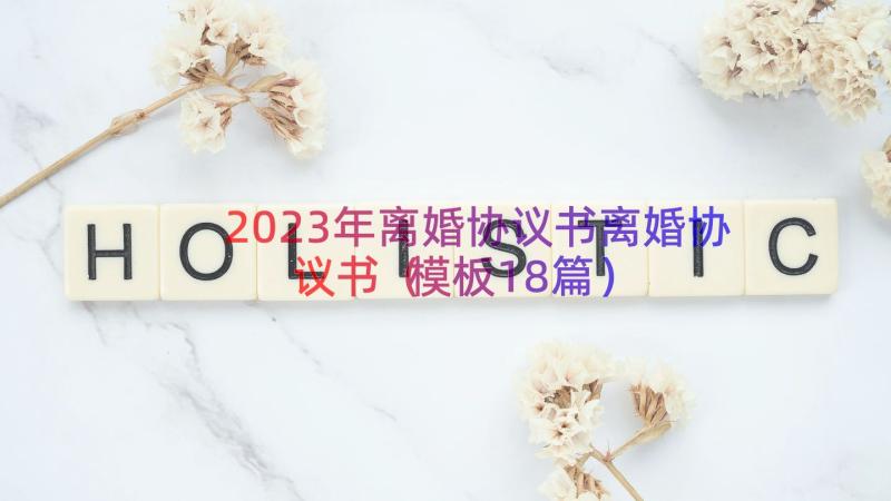 2023年离婚协议书离婚协议书（模板18篇）