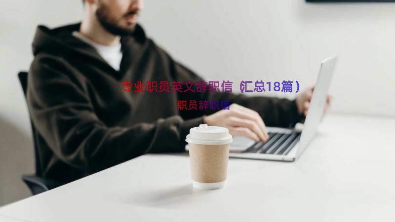 专业职员英文辞职信（汇总18篇）