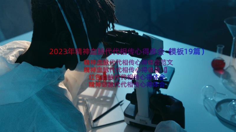 2023年精神血脉代代相传心得体会（模板19篇）