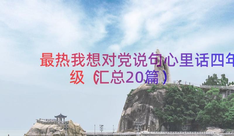 最热我想对党说句心里话四年级（汇总20篇）