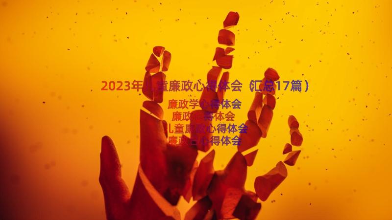 2023年儿童廉政心得体会（汇总17篇）