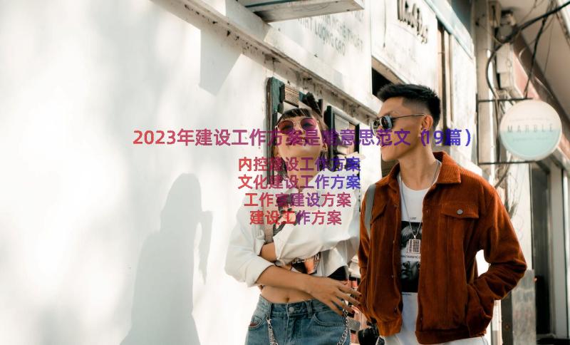 2023年建设工作方案是啥意思范文（19篇）