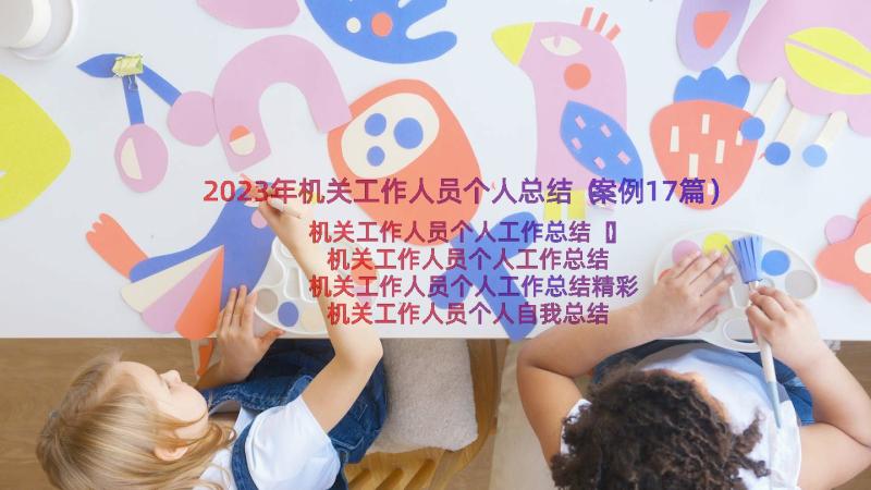 2023年机关工作人员个人总结（案例17篇）