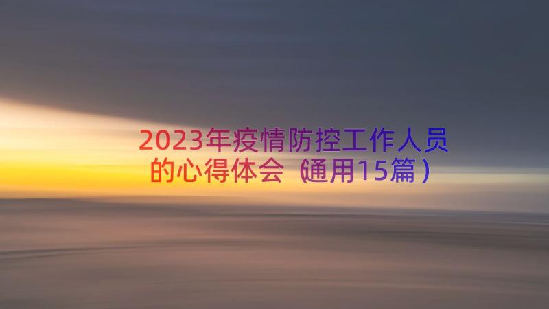 2023年疫情防控工作人员的心得体会（通用15篇）