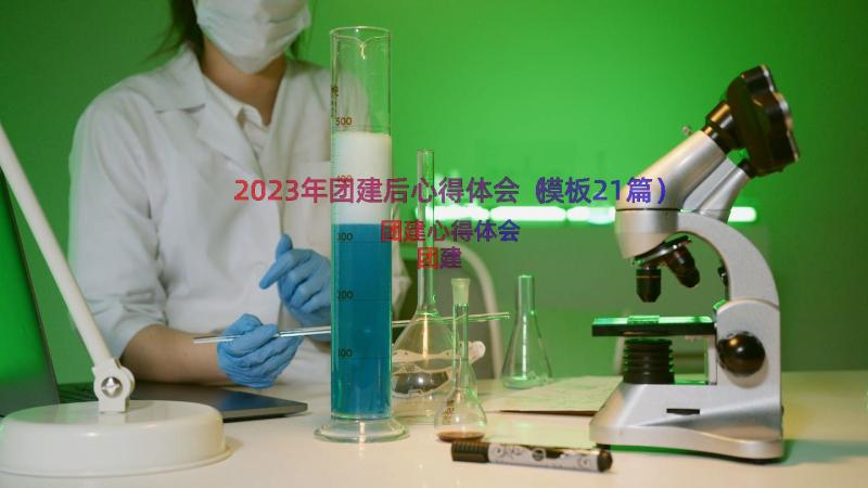 2023年团建后心得体会（模板21篇）