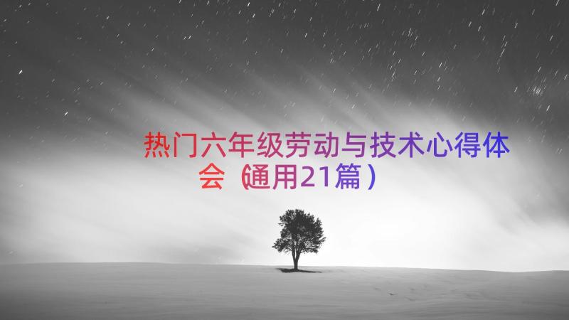 热门六年级劳动与技术心得体会（通用21篇）