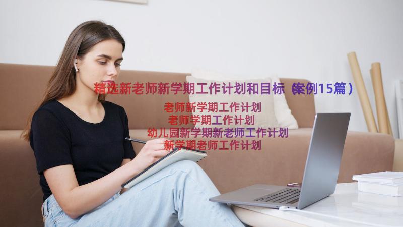 精选新老师新学期工作计划和目标（案例15篇）