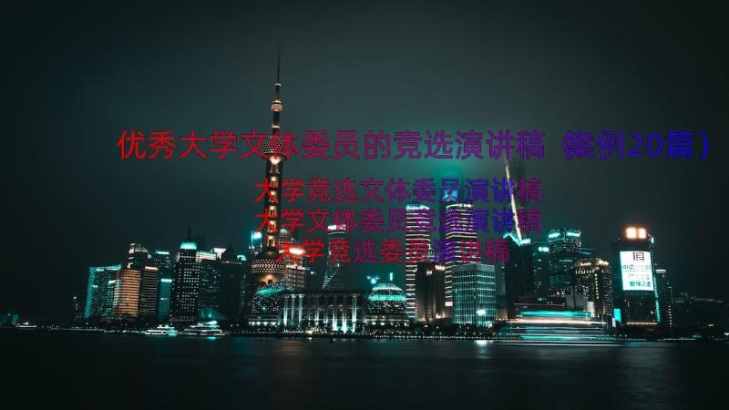 优秀大学文体委员的竞选演讲稿（案例20篇）