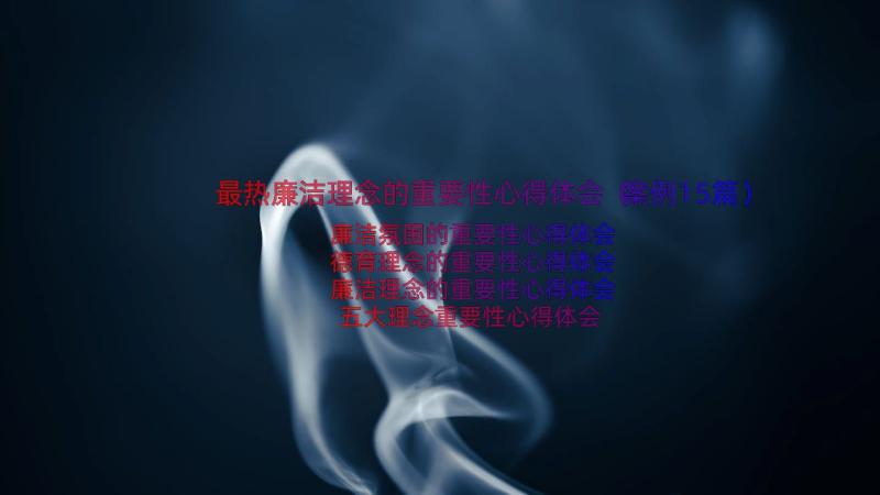 最热廉洁理念的重要性心得体会（案例15篇）