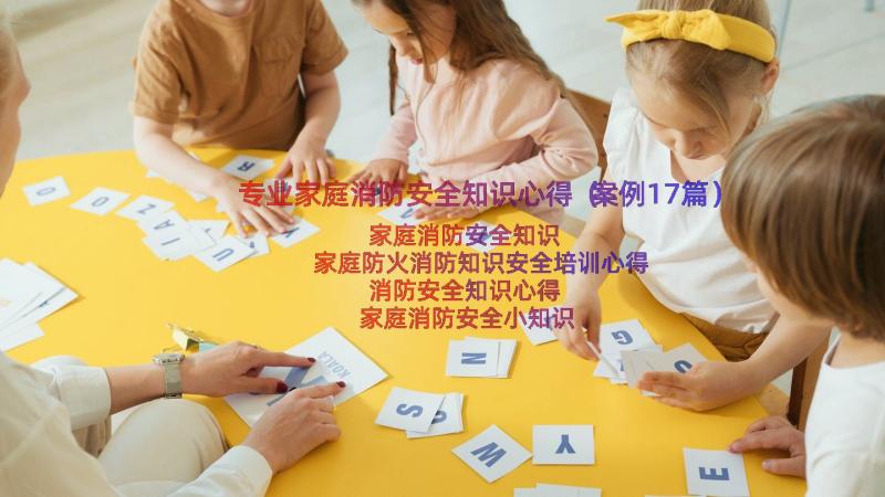 专业家庭消防安全知识心得（案例17篇）