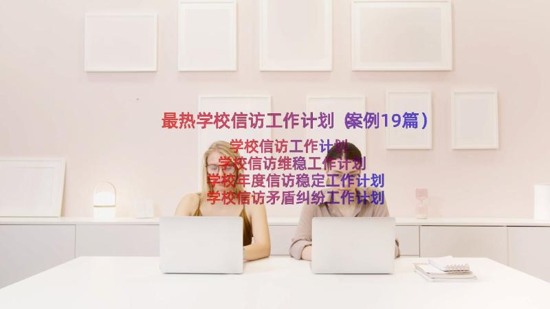 最热学校信访工作计划（案例19篇）