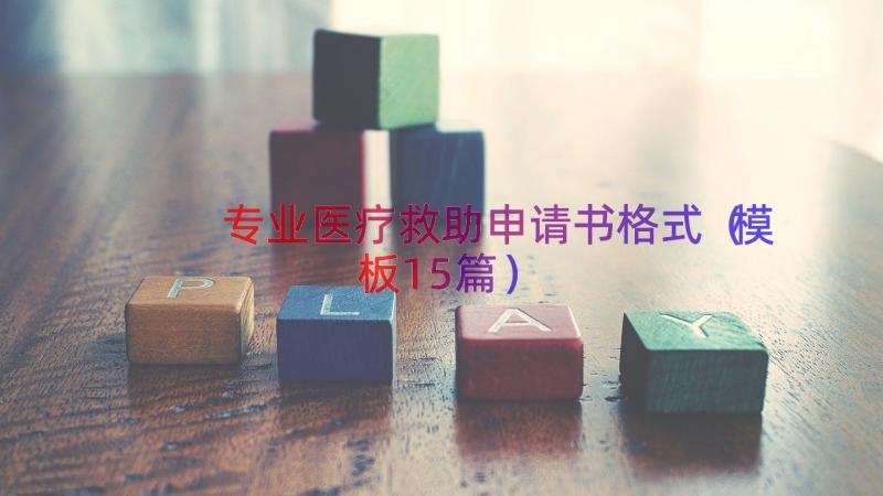 专业医疗救助申请书格式（模板15篇）