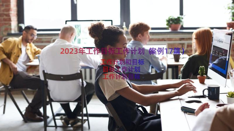 2023年工作目标工作计划（案例17篇）