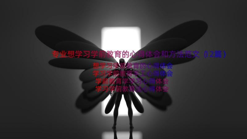 专业想学习学前教育的心得体会和方法范文（12篇）