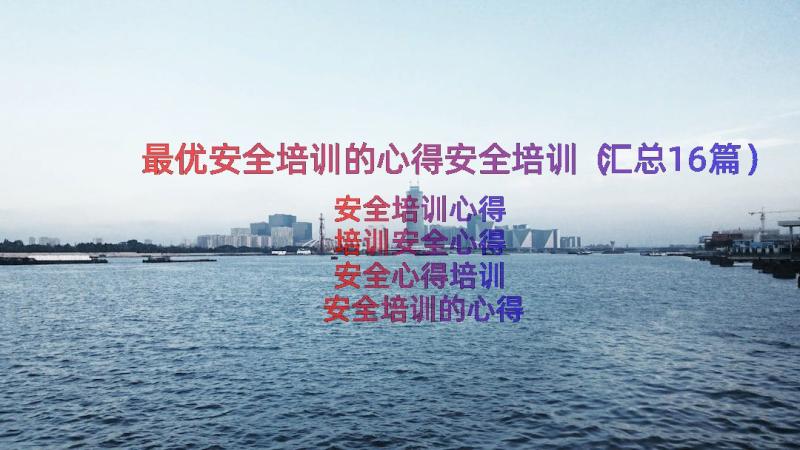 最优安全培训的心得安全培训（汇总16篇）