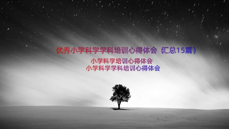 优秀小学科学学科培训心得体会（汇总15篇）