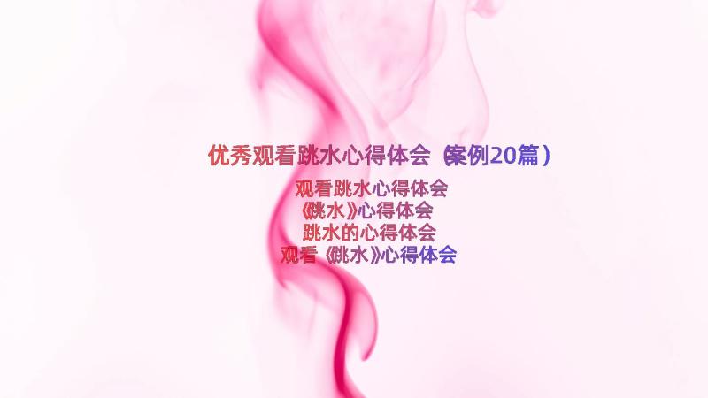 优秀观看跳水心得体会（案例20篇）