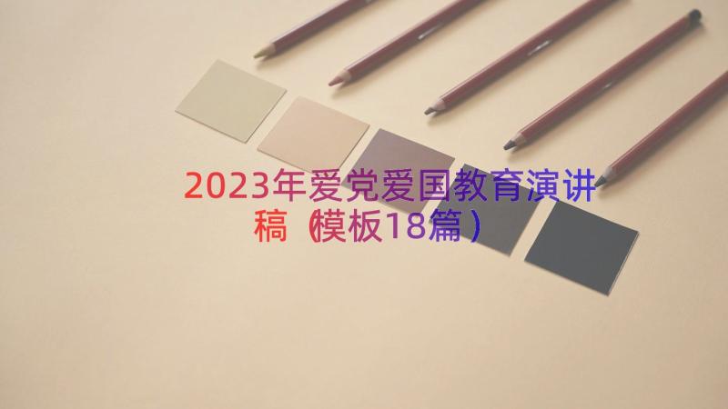 2023年爱党爱国教育演讲稿（模板18篇）