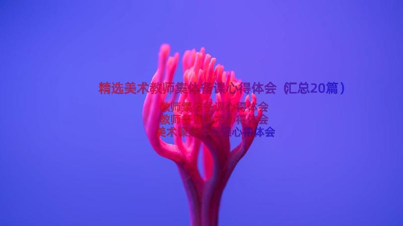 精选美术教师集体备课心得体会（汇总20篇）