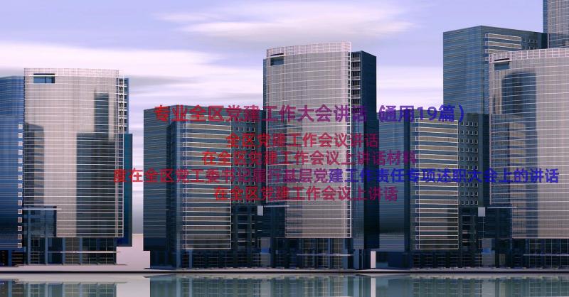 专业全区党建工作大会讲话（通用19篇）