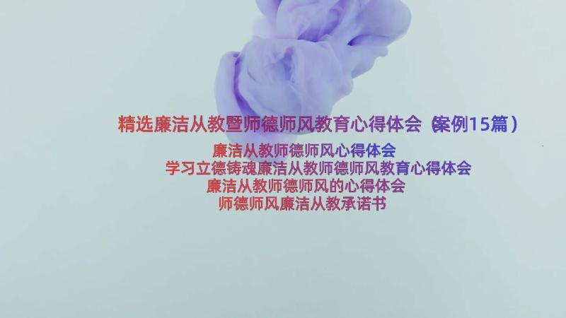 精选廉洁从教暨师德师风教育心得体会（案例15篇）