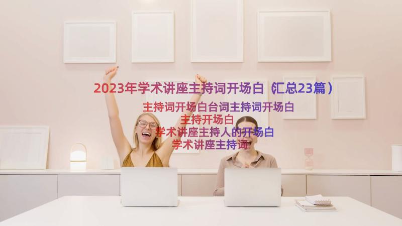 2023年学术讲座主持词开场白（汇总23篇）