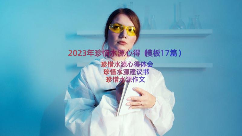 2023年珍惜水源心得（模板17篇）