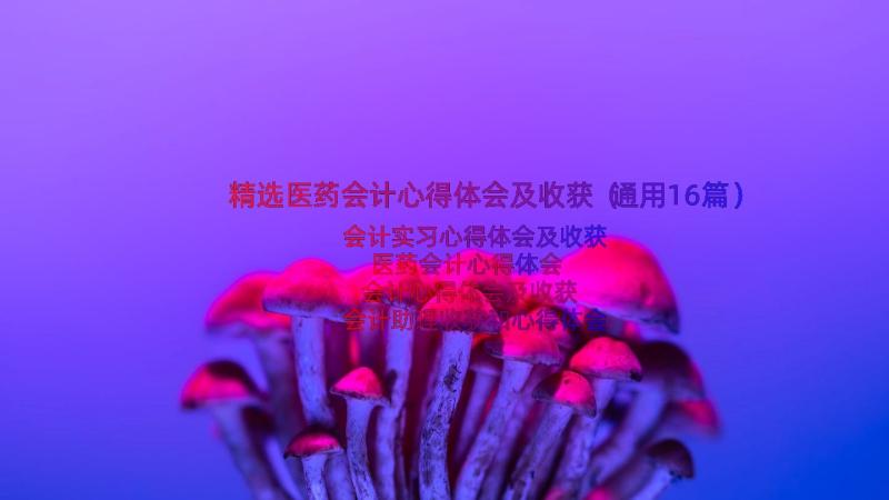 精选医药会计心得体会及收获（通用16篇）