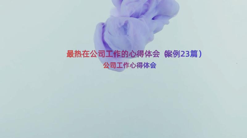 最热在公司工作的心得体会（案例23篇）