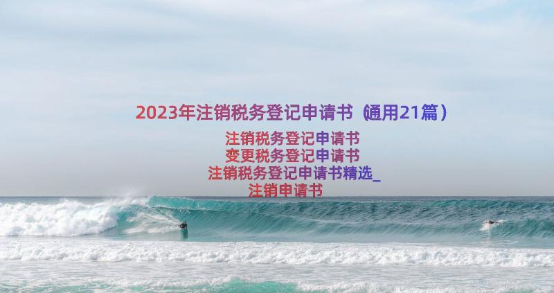 2023年注销税务登记申请书（通用21篇）