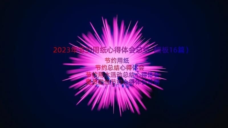 2023年节约用纸心得体会总结（模板16篇）