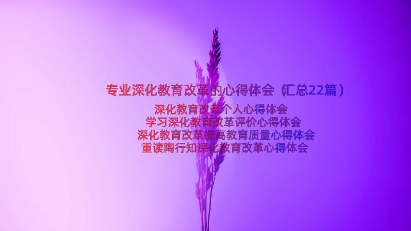 专业深化教育改革的心得体会（汇总22篇）